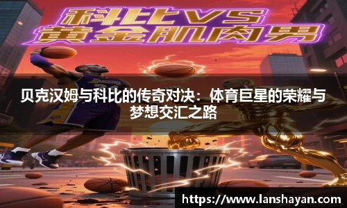 贝克汉姆与科比的传奇对决：体育巨星的荣耀与梦想交汇之路